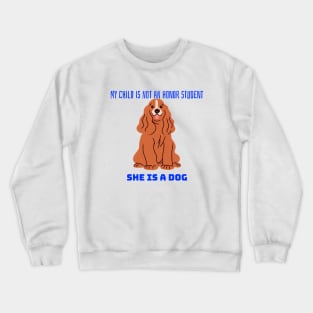 My child is not an honor student they are a dog Crewneck Sweatshirt